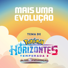 Mais Uma Evolução (Tema de Pokémon Horizontes Temporada 3)