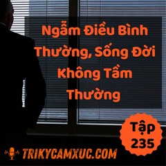Tập 235: Ngẫm Điều Bình Thường, Sống Đời Không Tầm Thường