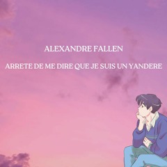 Alexandre Fallen- Arrete de me dire que je suis un yandere