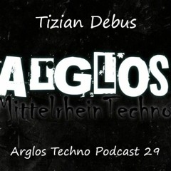 Tizian Debus @ Arglos Techno Podcast 029