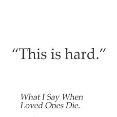 ❤read✔ This Is Hard: What I Say When Loved Ones Die. (Resources on Faith, Sickness, Grief and Do