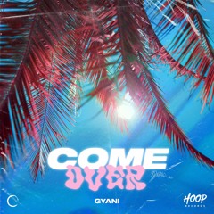 GYANI - Come Over 🌴