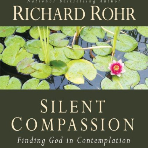 GET KINDLE 📦 Silent Compassion: Finding God in Contemplation by  Richard Rohr O.F.M.