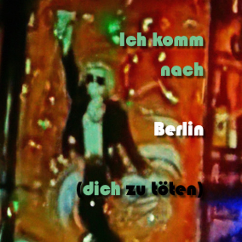 Ich komm nach Berlin (dich zu töten)