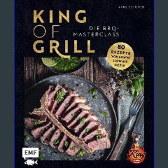 Read eBook [PDF] ❤ King of Grill – Die BBQ-Masterclass: Perfekt grillen – 80 Rezepte von low'n'slo