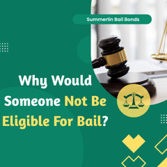 Why Would Someone Not Be Eligible For Bail?