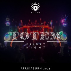 TOTEM - TULPA - Friday Night @ AFRIKABURN 2023