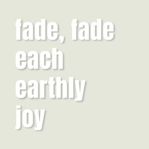Fade, Fade Each Earthly Joy (Alternate)