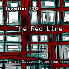 Lunatics 130 / The Red Line / Cosmic Ratzzz & joerxworx