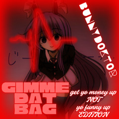 GIMME DAT BAG (get yo money up not yo funny up edition)