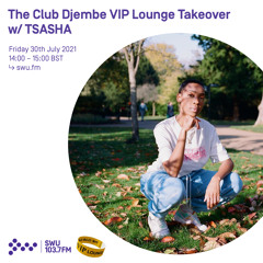 The Club Djembe VIP Lounge Takeover w/ TSASHA 30TH JUL 2021
