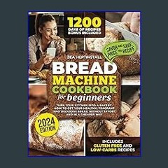 [R.E.A.D P.D.F] 📚 Bread Machine Cookbook for Beginners: Turn your Kitchen into a Bakery. How to Ge