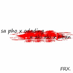Sa Pho X Odading X Aki Aki X Tiban FRX.