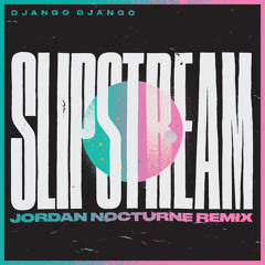 Django Django, Jordan Nocturne - Slipstream (Jordan Nocturne Remix)