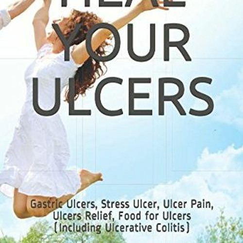 Stream Read ️ PDF HEAL YOUR ULCERS Gastric Ulcers, Stress Ulcer, Ulcer