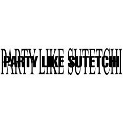 PARTY LIKE SUTETCHI