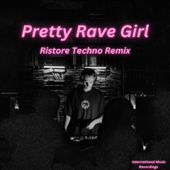 Pretty Rave Girl (RISTORE TECHNO REMIX) EXTENDED MIX FREE DOWNLOAD