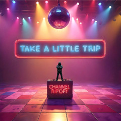 "Take a little Trip"