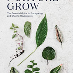 download KINDLE 💙 Root, Nurture, Grow: The Essential Guide to Propagating and Sharin