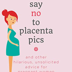 DOWNLOAD EPUB 📄 Say No to Placenta Pics: And Other Hilarious, Unsolicited Advice for