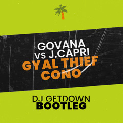 Govana Vs J Capri - Gyal Thief Cono (Dj Getdown Bootleg)
