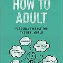 [Read] [PDF EBOOK EPUB KINDLE] How to Adult: Personal Finance for the Real World by Jake Cousineau �