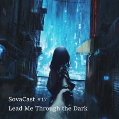 Sovacast #17 (Lead Me Through The Dark)