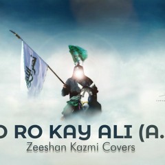 Ro Ro Kay Ali (A.S) | Mir Hasan Mir | Zeeshan Kazmi Covers