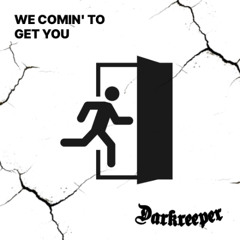 WE COMIN' TO GET YOU (krachtekk)