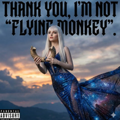 THANK YOU, I'M NOT FLYING MONKEY.