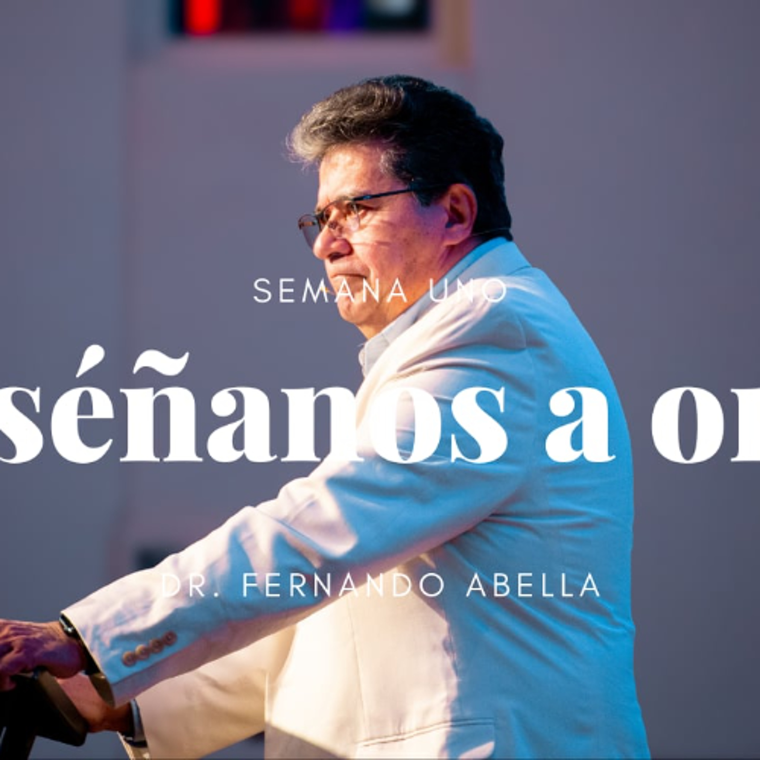 Enséñanos A Orar, Semana 1 — Dr. Fernando Abella episode artwork