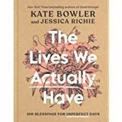 [Download PDF]> The Lives We Actually Have: 100 Blessings for Imperfect Days