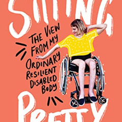 [GET] KINDLE 🎯 Sitting Pretty: The View from My Ordinary Resilient Disabled Body by