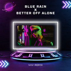 Blue Rain X Better Off Alone [Lza−TC]