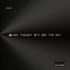 BA$H - Never Thought I'd See The Day (prod.Flipmagic)