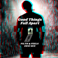 Good Things Fall Apart (Filth & Feels EDM mix)