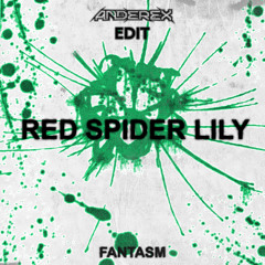 Fantasm - Red Spider Lilly (Anderex Edit)
