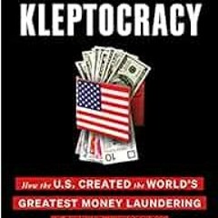 [GET] [KINDLE PDF EBOOK EPUB] American Kleptocracy: How the U.S. Created the World's Greatest Mo