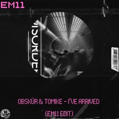 Obskür & Tomike - I've Arrived (EM11 EDIT)