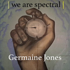 we are spectral - Germaine Jones