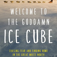 VIEW EBOOK 📕 Welcome to the Goddamn Ice Cube: Chasing Fear and Finding Home in the G