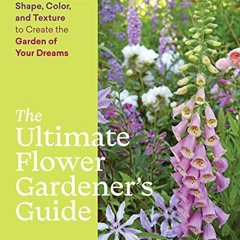 [Access] KINDLE PDF EBOOK EPUB The Ultimate Flower Gardener’s Guide: How to Combine Shape, Color,