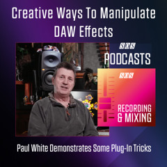 Creative Ways To Manipulate DAW Effects | Podcast