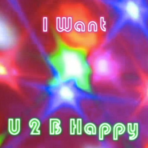 I Want U 2 B Happy