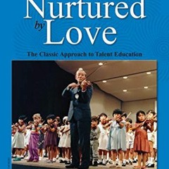 Get [KINDLE PDF EBOOK EPUB] Nurtured by Love: The Classic Approach to Talent Education by  Shinichi
