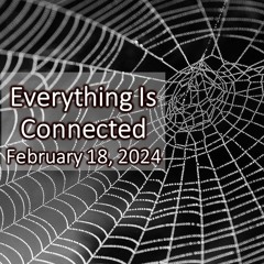 “Everything is Connected: Looking In/Looking Out” Feb 18, 2024