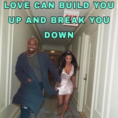 LOVE CAN BUILD YOU UP AND BREAK YOU DOWN