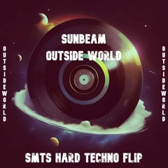 Sunbeam - Outside World (SMTS HARD TECHNO FLIP)