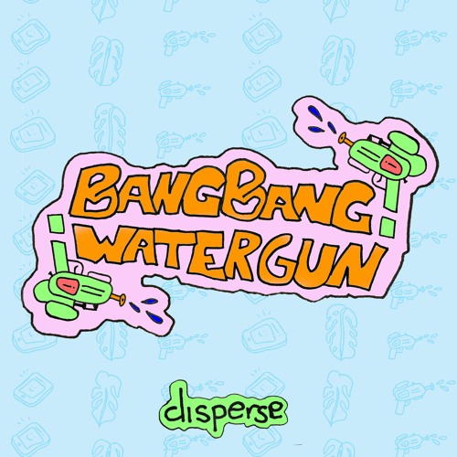 ¡BangBang Watergun! - disperse(DC#138)