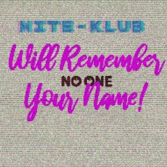 NITE-KLUB - NO ONE WILL REMEMBER YOUR NAME